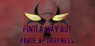 Find a way out: Abode of darkness.