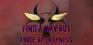 Find a way out: Abode of darkness.