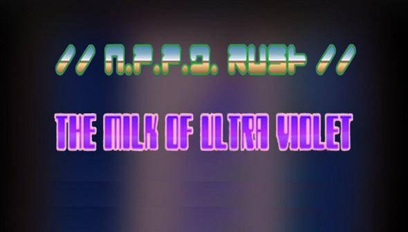 N.P.P.D Rush: The Milk of Ultra Violet