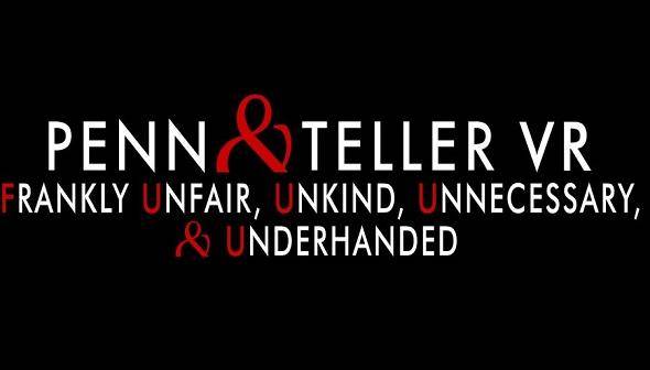 Penn and Teller VR: Frankly Unfair, Unkind, Unnecessary & Underhanded